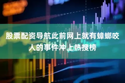 股票配资导航此前网上就有蟑螂咬人的事件冲上热搜榜