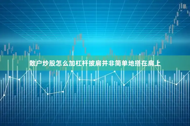 散户炒股怎么加杠杆披肩并非简单地搭在肩上
