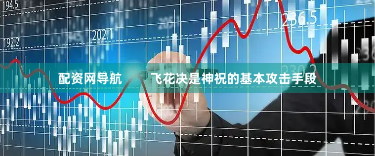 配资网导航        飞花决是神祝的基本攻击手段