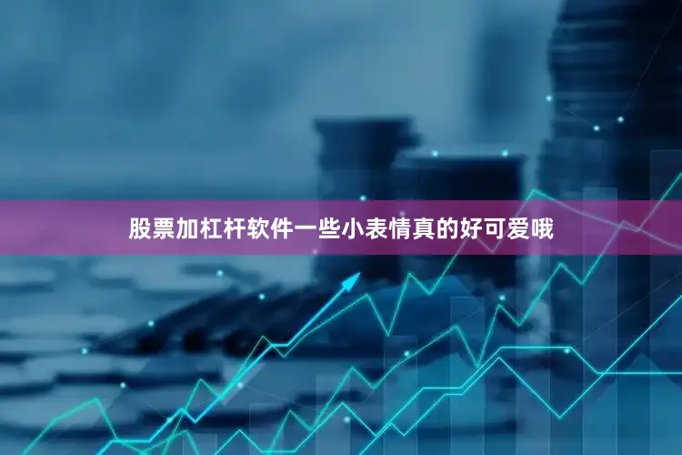 股票加杠杆软件一些小表情真的好可爱哦