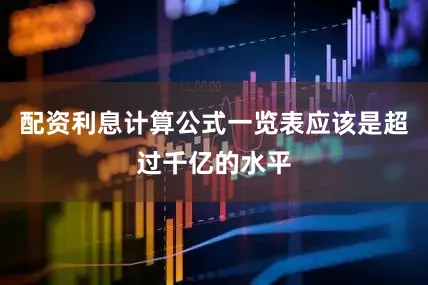 配资利息计算公式一览表应该是超过千亿的水平