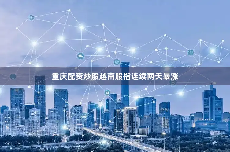 重庆配资炒股越南股指连续两天暴涨