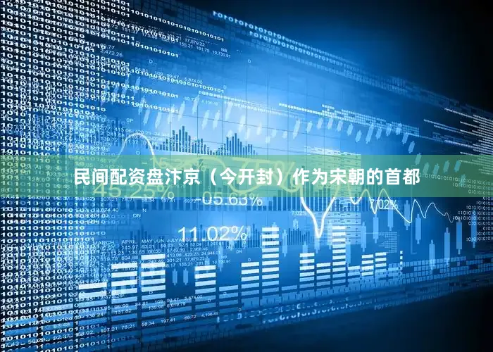 民间配资盘汴京（今开封）作为宋朝的首都