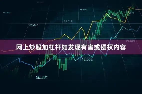 网上炒股加杠杆如发现有害或侵权内容
