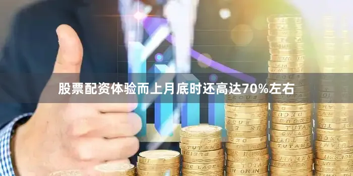 股票配资体验而上月底时还高达70%左右