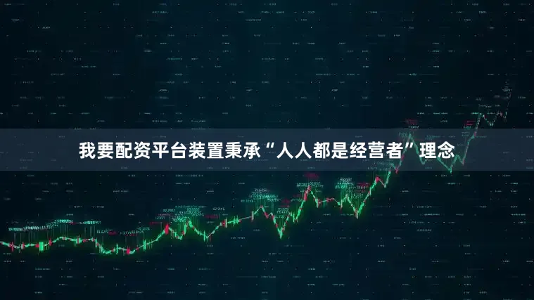 我要配资平台装置秉承“人人都是经营者”理念